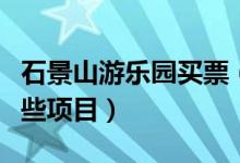 石景山游乐园买票（石景山游乐园门票包括哪些项目）