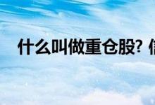 什么叫做重仓股? 信托重仓股是什么意思 