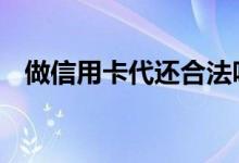 做信用卡代还合法吗 代办信用卡是真的吗
