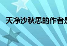 天净沙秋思的作者是谁（天净沙秋的意思）