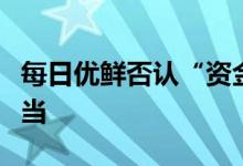 每日优鲜否认“资金断链”：虚假消息不要上当