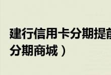 建行信用卡分期提前还款手续费（建行信用卡分期商城）