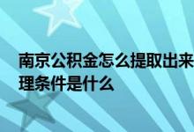 南京公积金怎么提取出来2022 南京公积金出境定居提取办理条件是什么 