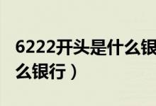 6222开头是什么银行的卡号（6222开头是什么银行）