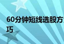 60分钟短线选股方法绝招 60分钟短线选股技巧