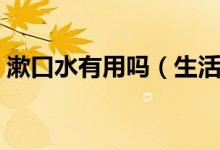 漱口水有用吗（生活中有买漱口水的必要吗）
