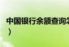 中国银行余额查询怎么查（中国银行余额查询）