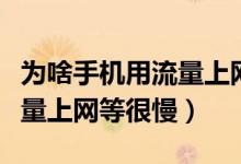 为啥手机用流量上网慢（为什么我手机开了流量上网等很慢）