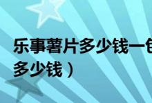 乐事薯片多少钱一包市场价位（乐事薯片价格多少钱）