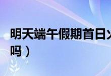 明天端午假期首日火车票开售（你有出行计划吗）