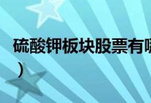 硫酸钾板块股票有哪些（硫酸钾概念股票一览）