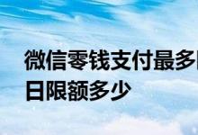 微信零钱支付最多限额多少 微信零钱支付单日限额多少