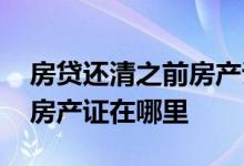 房贷还清之前房产证在哪里 房贷没有还清前房产证在哪里