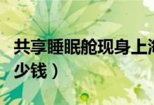 共享睡眠舱现身上海（共享睡眠舱月卡套餐多少钱）