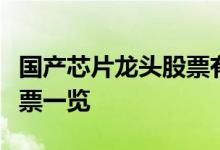 国产芯片龙头股票有哪些国产芯片龙头概念股票一览