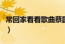 常回家看看歌曲蔡国庆（常回家看看歌词谢谢）