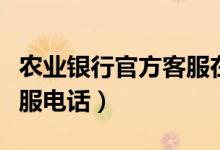 农业银行官方客服在线电话（农业银行官方客服电话）