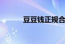豆豆钱正规合法的吗（豆豆钱）