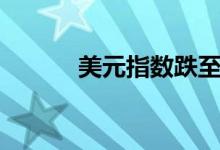 美元指数跌至7月初来最低水平