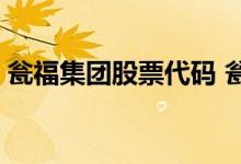 瓮福集团股票代码 瓮福集团股票代码是多少 