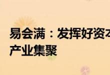 易会满：发挥好资本市场作用引导储蓄向新兴产业集聚