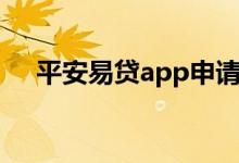 平安易贷app申请（平安易贷app下载）