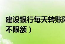 建设银行每天转账限额是多少（这种转账方式不限额）