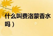 什么叫费洛蒙香水（网上卖的费洛蒙香水有用吗）
