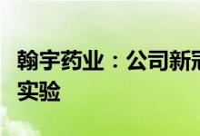 翰宇药业：公司新冠鼻喷药物已提前做过动物实验