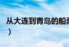 从大连到青岛的船票多少钱（要多长时间能到）