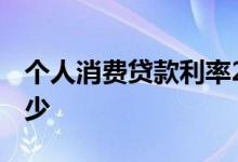 个人消费贷款利率2021 个人消费贷款利率多少