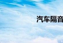  汽车隔音怎么做最好? 