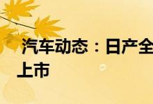  汽车动态：日产全新跨界SUV实车曝光11月上市 