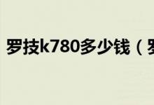 罗技k780多少钱（罗技k750价格是多少钱）