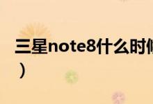 三星note8什么时候上市（三星note8多少钱）