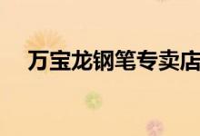 万宝龙钢笔专卖店（万宝龙钢笔多少钱）