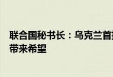 联合国秘书长：乌克兰首批运粮船起运为稳定全球粮食局势带来希望