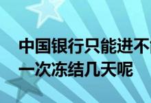中国银行只能进不能出冻结几天 中国银行第一次冻结几天呢