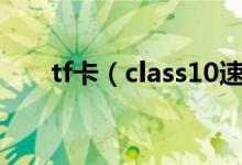 tf卡（class10速度 一般速度在多少）