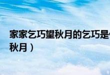 家家乞巧望秋月的乞巧是什么意思?（什么意思?家家乞巧望秋月）