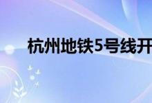 杭州地铁5号线开通（票价最高为5元）
