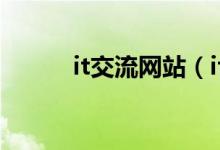it交流网站（it交流网站好点的）