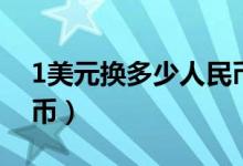 1美元换多少人民币今天（1美元换多少人民币）