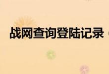 战网查询登陆记录（战网怎么查登陆记录）
