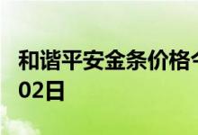 和谐平安金条价格今天多少一克 2022年08月02日