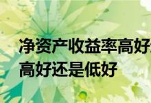 净资产收益率高好还是低好呢 净资产收益率高好还是低好