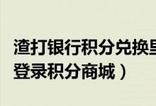 渣打银行积分兑换里程（渣打银行信用卡如何登录积分商城）
