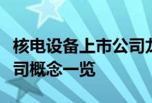 核电设备上市公司龙头有哪些核电设备上市公司概念一览
