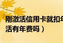 刚激活信用卡就扣年费（渣打银行信用卡没激活有年费吗）