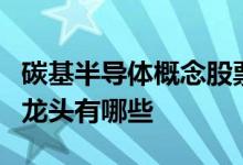 碳基半导体概念股票一览碳基半导体上市公司龙头有哪些